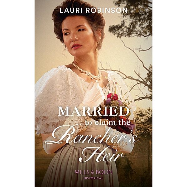 Married To Claim The Rancher's Heir (Mills & Boon Historical) / Mills & Boon Historical, Lauri Robinson