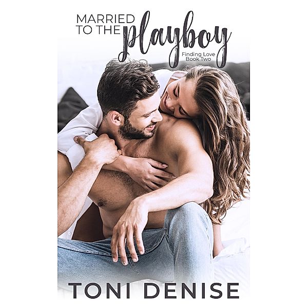 Married to the Playboy (Finding Love in a Small Town, #2) / Finding Love in a Small Town, Toni Denise