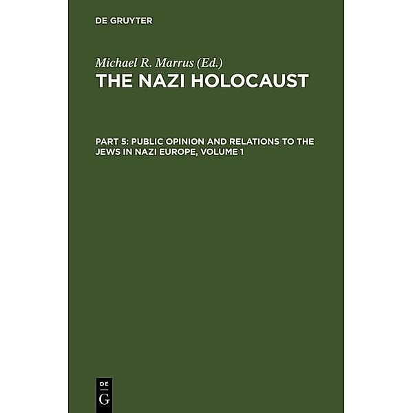 Marrus, Michael Robert: The Nazi Holocaust. Part 5: Public Opinion and Relations to the Jews in Nazi Europe. Volume 1