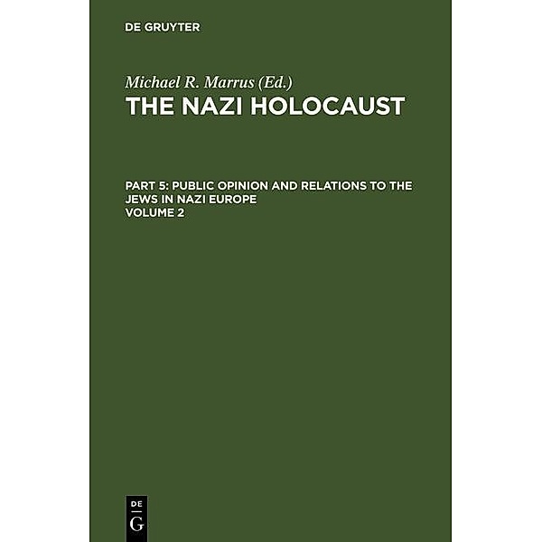 Marrus, Michael Robert: The Nazi Holocaust. Part 5: Public Opinion and Relations to the Jews in Nazi Europe. Volume 2