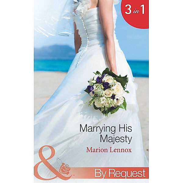 Marrying His Majesty: Claimed: Secret Royal Son (Marrying His Majesty, Book 1) / Betrothed: To the People's Prince (Marrying His Majesty, Book 2) / Crowned: The Palace Nanny (Marrying His Majesty, Book 3) (Mills & Boon By Request) / Mills & Boon By Request, Marion Lennox