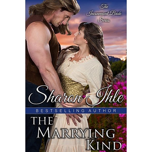 Marrying Kind (The Inconvenient Bride Series, Book 3), Sharon Ihle