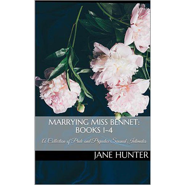 Marrying Miss Bennet: A Pride and Prejudice Sensual Intimate Collection, Jane Hunter