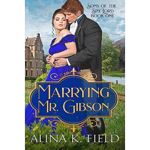 Marrying Mr. Gibson (Sons of the Spy Lord, #1) / Sons of the Spy Lord, Alina K. Field