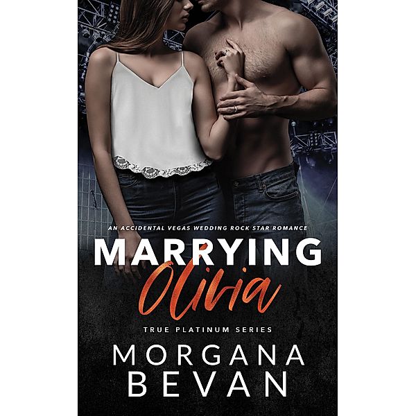 Marrying Olivia: An Accidental Vegas Wedding Rock Star Romance (True Platinum Rock Star Romance Series, #7) / True Platinum Rock Star Romance Series, Morgana Bevan