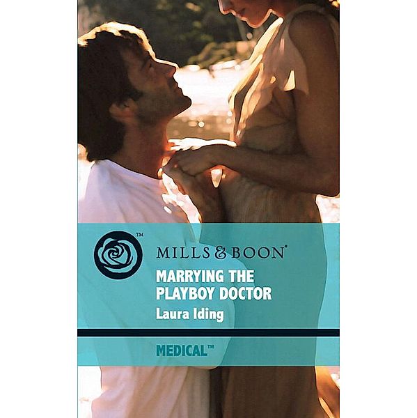 Marrying The Playboy Doctor (Mills & Boon Medical) (Cedar Bluff Hospital, Book 1) / Mills & Boon Medical, Laura Iding