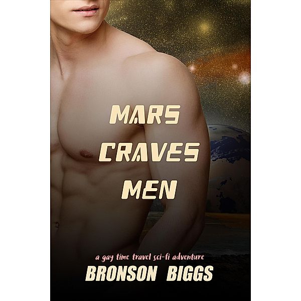 Mars Craves Men: A Gay Time Travel Sci-Fi Adventure, Bronson Biggs