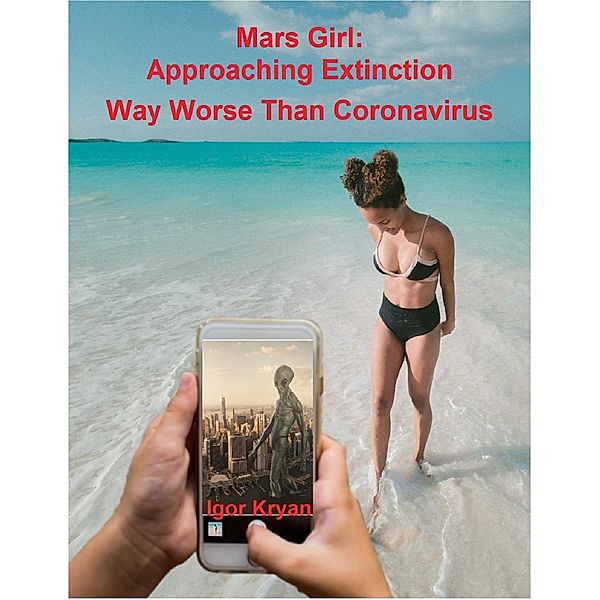 Mars Girl: Approaching Extinction Way Worse Than Coronavirus, Igor Kryan