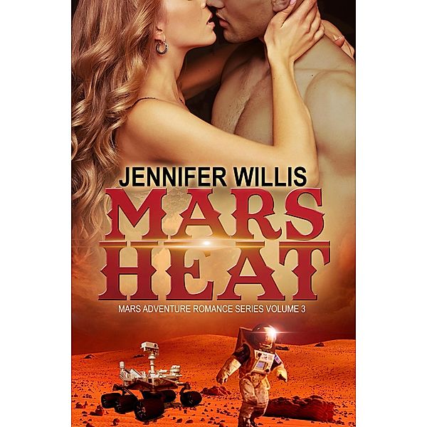 Mars Heat (Mars Adventure Romance Series (MARS), #3) / Mars Adventure Romance Series (MARS), Jennifer Willis