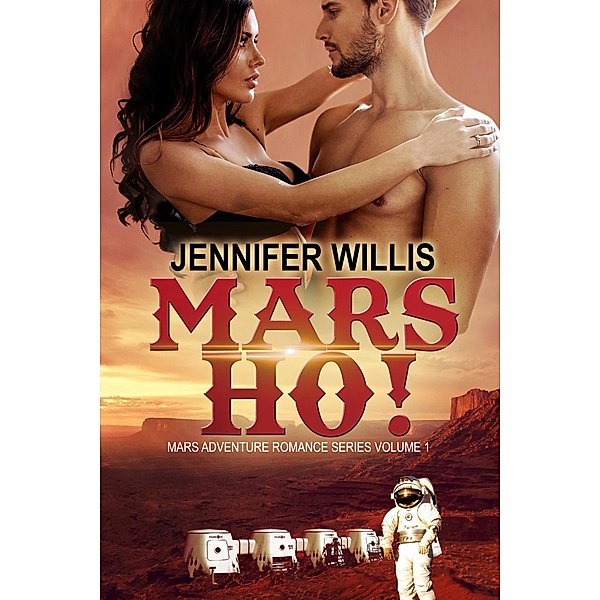 Mars Ho! (Mars Adventure Romance Series (MARS), #1) / Mars Adventure Romance Series (MARS), Jennifer Willis