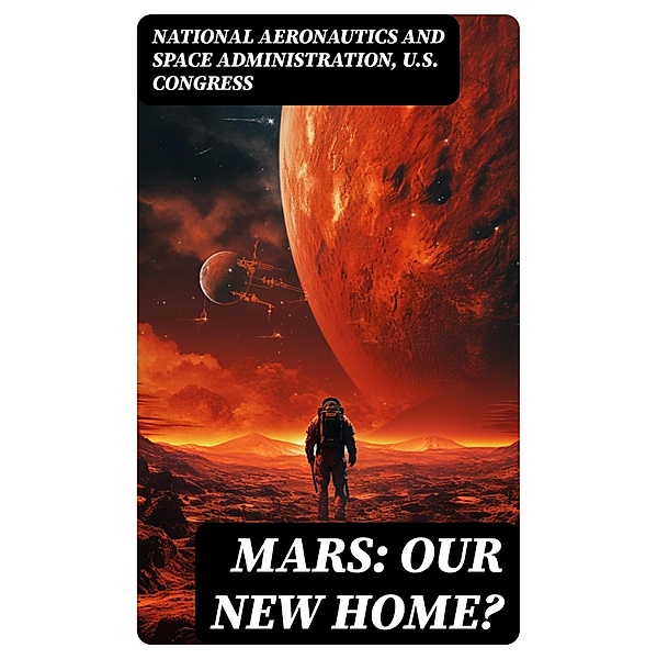 Mars: Our New Home?, National Aeronautics and Space Administration, U. S. Congress
