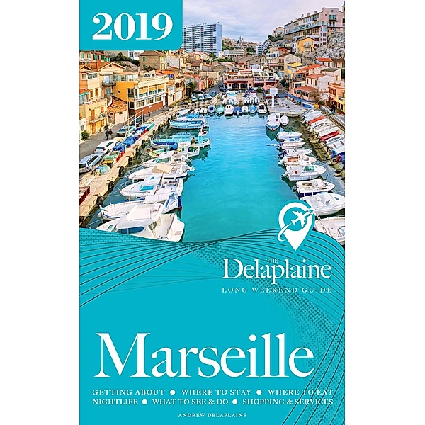 Marseille - The Delaplaine 2019 Long Weekend Guide (Long Weekend Guides) / Long Weekend Guides, Andrew Delaplaine