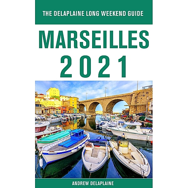 Marseilles - The Delaplaine 2021 Long Weekend Guide, Andrew Delaplaine