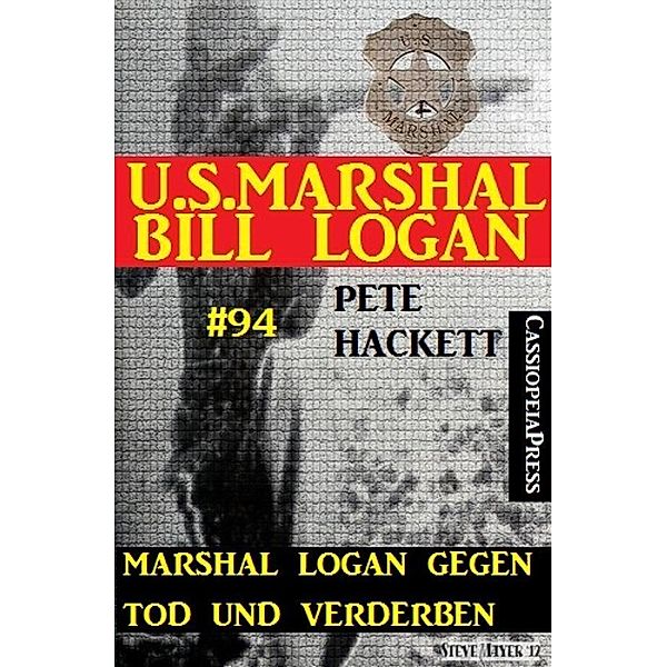 Marshal Logan gegen Tod und Verderben (U.S. Marshal Bill Logan, Band 94), Pete Hackett