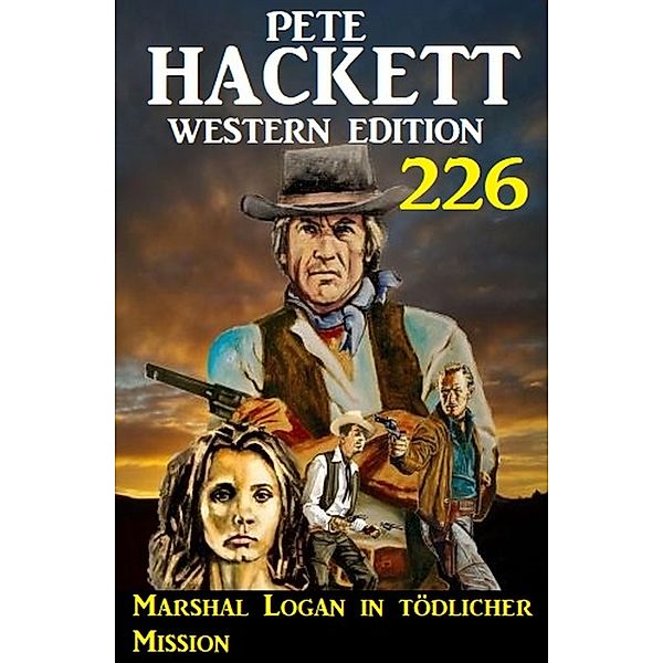 Marshal Logan in tödlicher Mission: Pete Hackett Western Edition 226, Pete Hackett