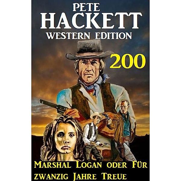 Marshal Logan oder Für zwanzig Jahre Treue: Pete Hackett Western Edition 200, Pete Hackett