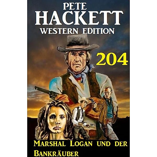 Marshal Logan und der Bankräuber: Pete Hackett Western Edition 204, Pete Hackett