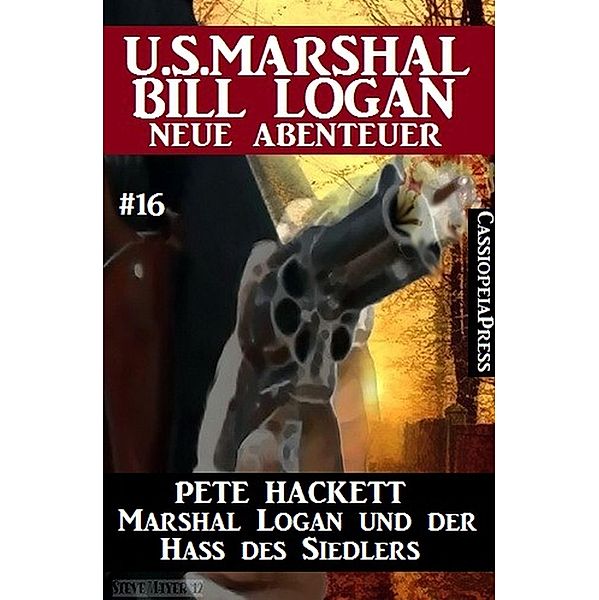 Marshal Logan und der Hass des Siedlers: U.S. Marshal Bill Logan - neue Abenteuer #16, Pete Hackett
