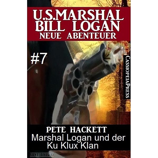 Marshal Logan und der Ku Klux Klan (U.S. Marshal Bill Logan - Neue Abenteuer, Band 7), Pete Hackett