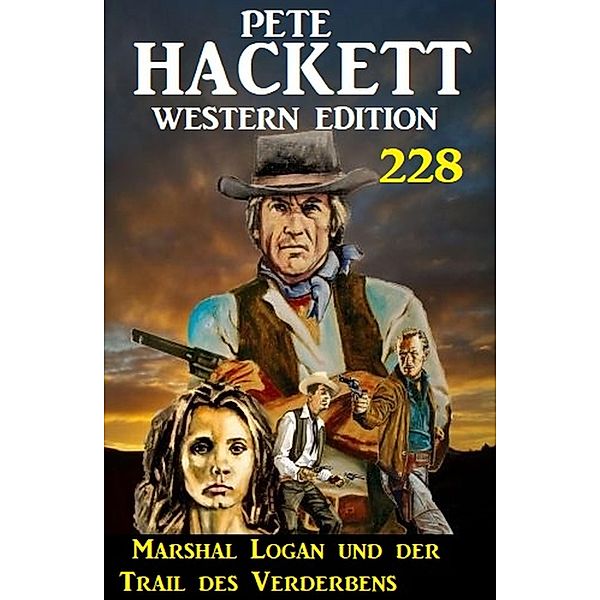 Marshal Logan und der Trail des Verderbens: Pete Hackett Western Edition 228, Pete Hackett