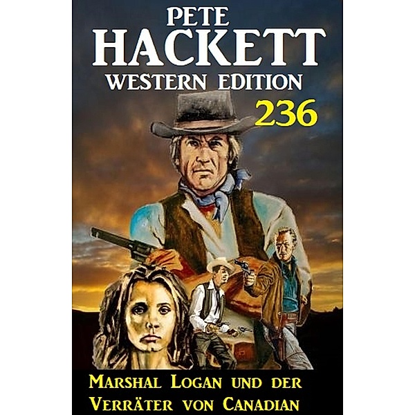 Marshal Logan und der Verräter von Canadian: Pete Hackett Western Edition 236, Pete Hackett