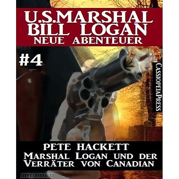 Marshal Logan und der Verräter von Canadian (U.S. Marshal Bill Logan - Neue Abenteuer 4), Pete Hackett