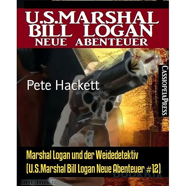 Marshal Logan und der Weidedetektiv (U.S.Marshal Bill Logan Neue Abenteuer #12), Pete Hackett