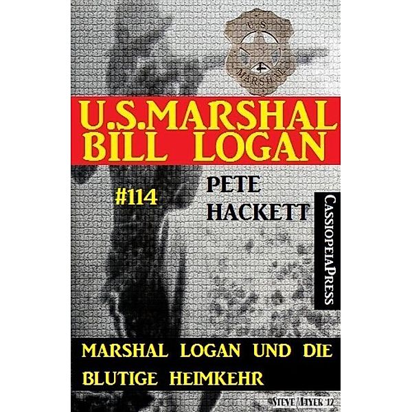 Marshal Logan und die blutige Heimkehr (U.S. Marshal Bill Logan, Band 114), Pete Hackett