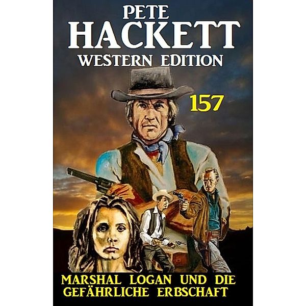 Marshal Logan und die Gefährliche Erbschaft: Pete Hackett Western Edition 157, Pete Hackett