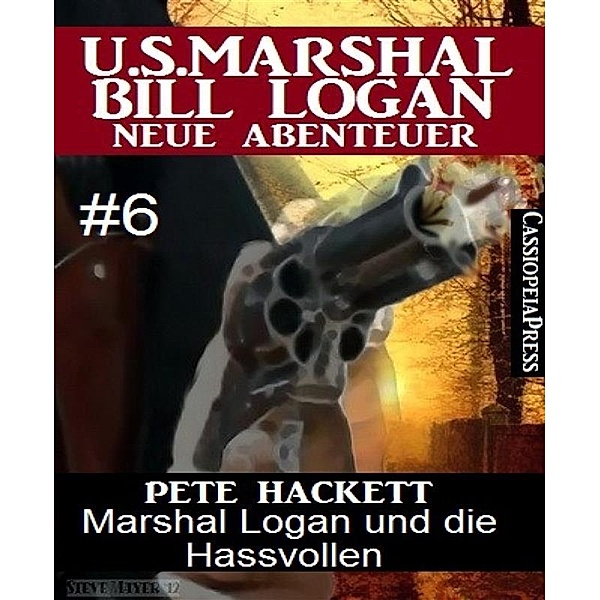 Marshal Logan und die Hassvollen (U.S. Marshal Bill Logan - Neue Abenteuer, Band 6), Pete Hackett