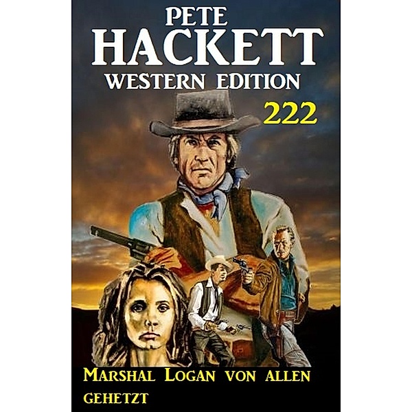 Marshal Logan von allen gehetzt: Pete Hackett Western Edition 222, Pete Hackett