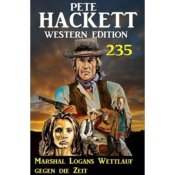 Marshal Logans Wettlauf gegen die Zeit: Pete Hackett Western Edition 235, Pete Hackett
