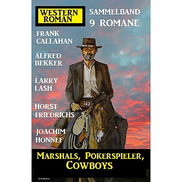 Marshals, Pokerspieler, Cowboys: Western Roman Sammelband 9 Romane, Alfred Bekker, Larry Lash, Horst Friedrichs, Frank Callahan, Joachim Honnef