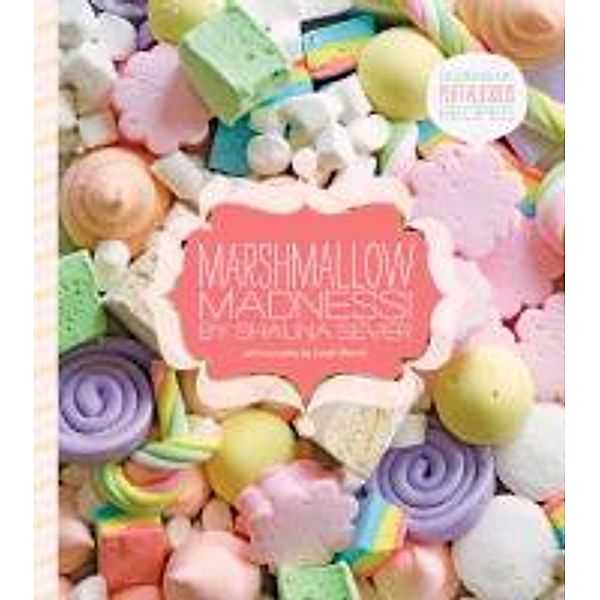 Marshmallow Madness!: Dozens of Puffalicious Recipes, Shauna Sever