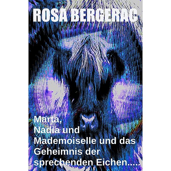 Marta, Nadia und Mademoiselle und das Geheimnis der sprechenden Eichen..... (A Gold Story, #4) / A Gold Story, Rosa Bergerac