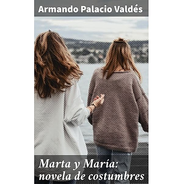 Marta y María: novela de costumbres, Armando Palacio Valdés