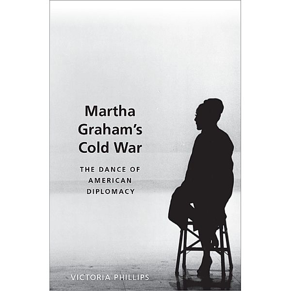 Martha Graham's Cold War, Victoria Phillips