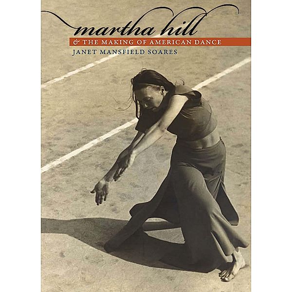 Martha Hill and the Making of American Dance, Janet Mansfield Soares