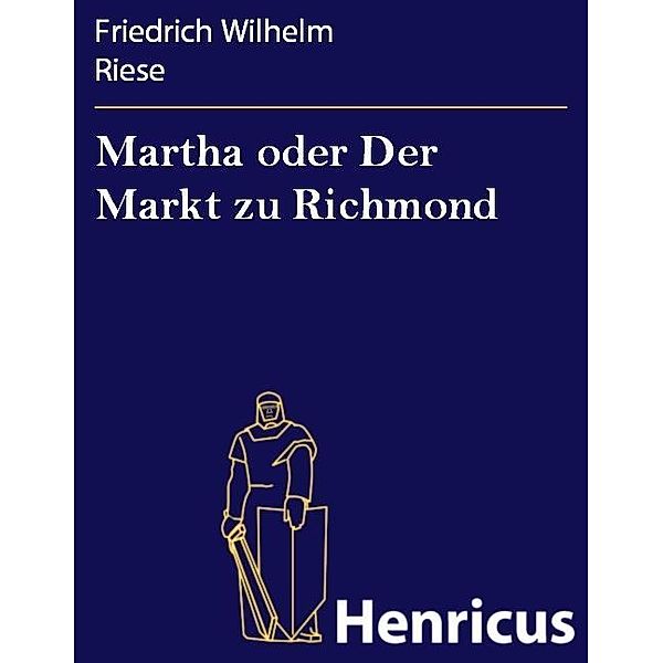 Martha oder Der Markt zu Richmond, Friedrich Wilhelm Riese