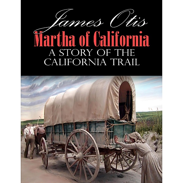 Martha of California; A Story of the California Trail, James Otis
