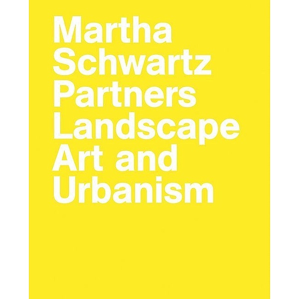 Martha Schwartz Partners. Landscape Art and Urbanism