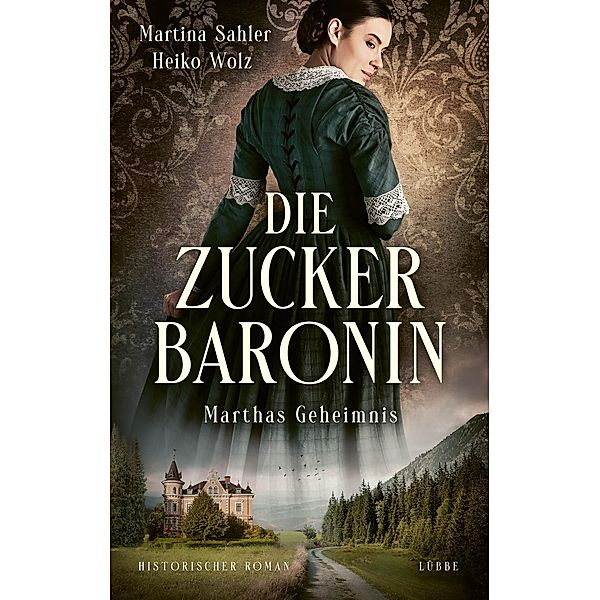 Marthas Geheimnis / Die Zuckerbaronin Bd.1, Martina Sahler, Heiko Wolz