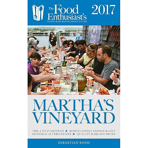 Martha's Vineyard - 2017 (The Food Enthusiast's Complete Restaurant Guide) / The Food Enthusiast's Complete Restaurant Guide, Sebastian Bond