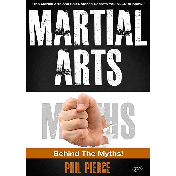 Martial Arts: Behind the Myths: The Martial Arts and Self Defense Secrets You Need to Know!, Phil Pierce