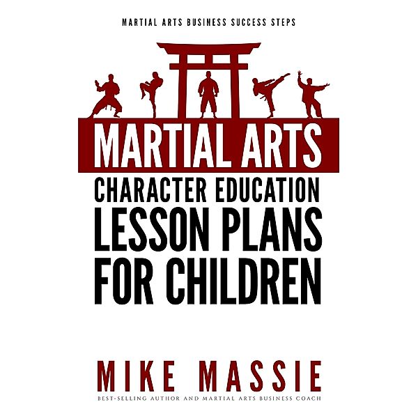 Martial Arts Character Education Lesson Plans for Children (Martial Arts Business Success Steps, #4) / Martial Arts Business Success Steps, Mike Massie