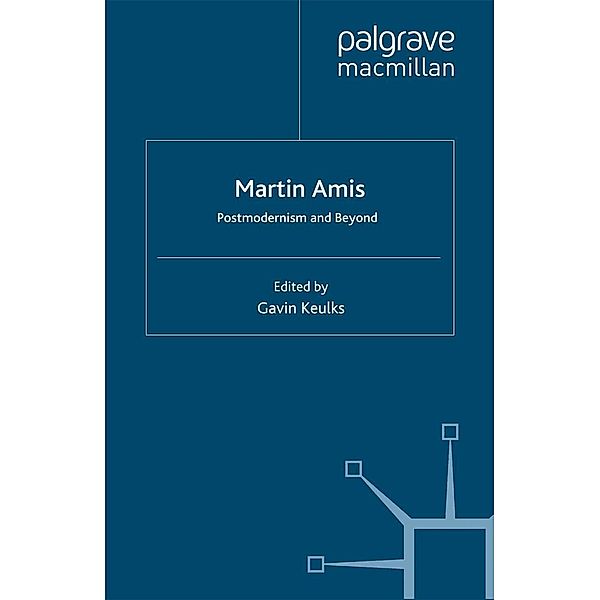 Martin Amis: Postmodernism and Beyond