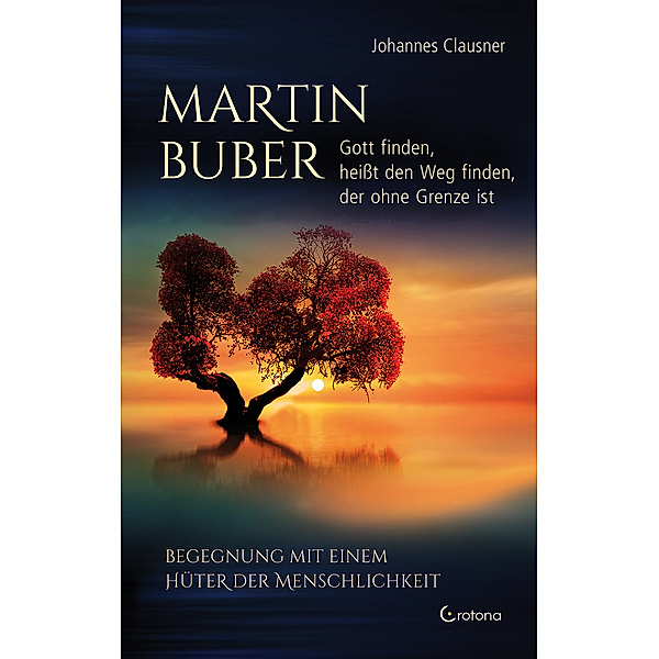 Martin Buber - Gott finden, heißt den Weg finden, der ohne Grenze ist, Johannes Clausner