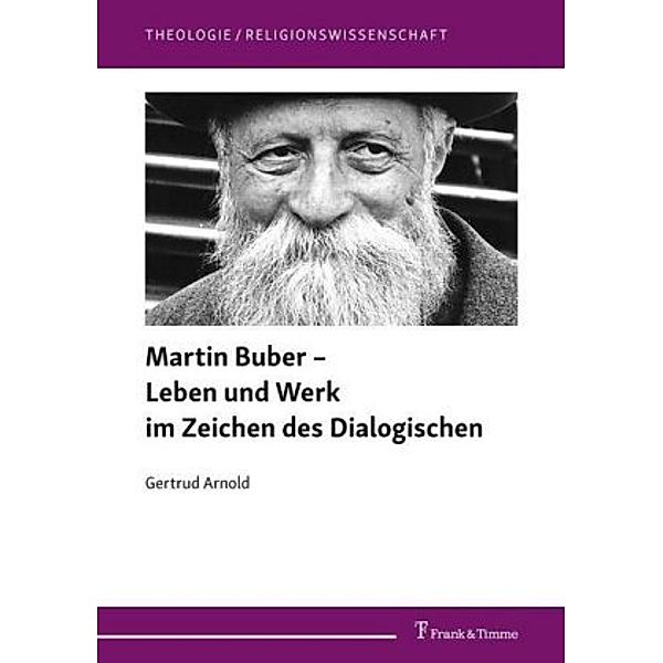 Martin Buber - Leben und Werk im Zeichen des Dialogischen, Gertrud Arnold