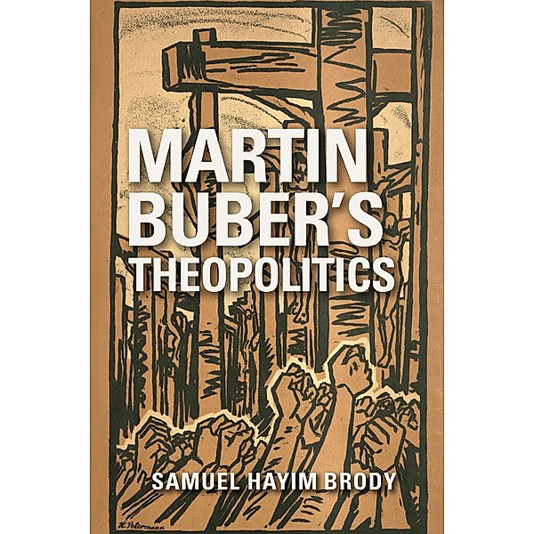 Martin Buber's Theopolitics / New Jewish Philosophy and Thought, Samuel Hayim Brody