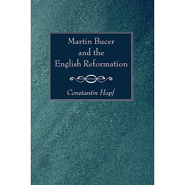 Martin Bucer and the English Reformation, Constantin Hopf